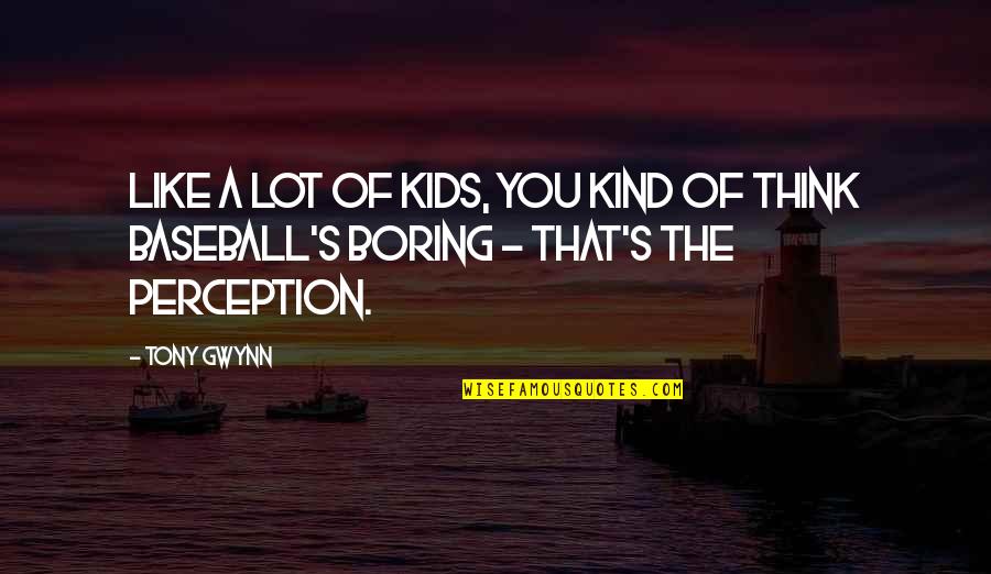 Tony Gwynn Quotes By Tony Gwynn: Like a lot of kids, you kind of