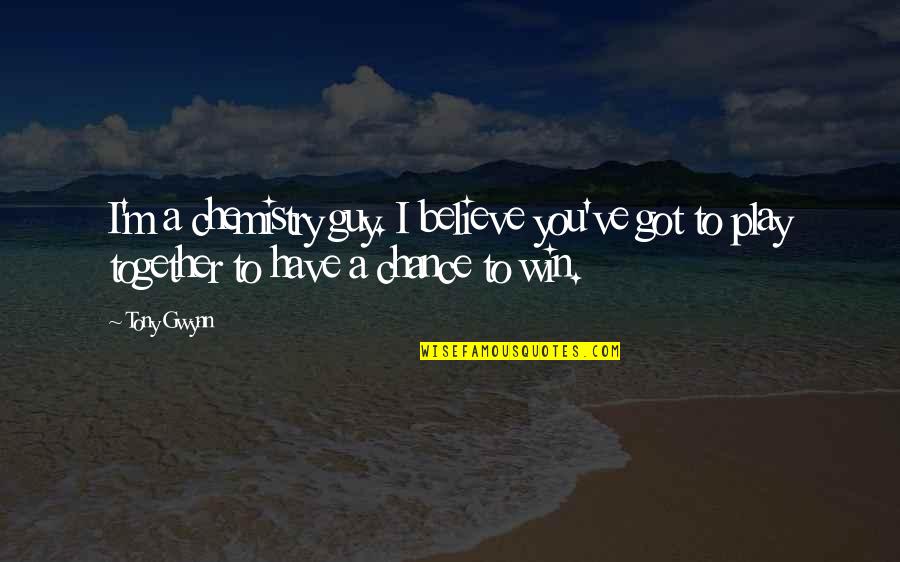 Tony Gwynn Quotes By Tony Gwynn: I'm a chemistry guy. I believe you've got