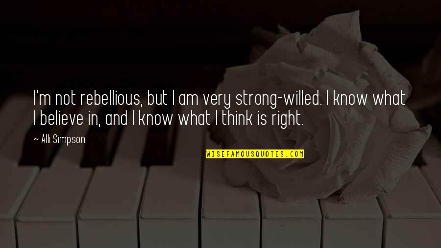 Tony Hadley Quotes By Alli Simpson: I'm not rebellious, but I am very strong-willed. Tony Hadley Quotes By Alli Simpson: I'm not rebellious, but I am very strong-willed.