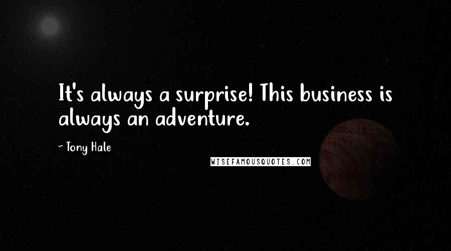 Tony Hale quotes: It's always a surprise! This business is always an adventure.