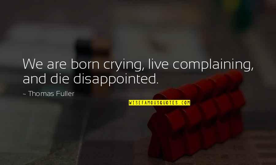 Tony Hancock Famous Quotes By Thomas Fuller: We are born crying, live complaining, and die Tony Hancock Famous Quotes By Thomas Fuller: We are born crying, live complaining, and die