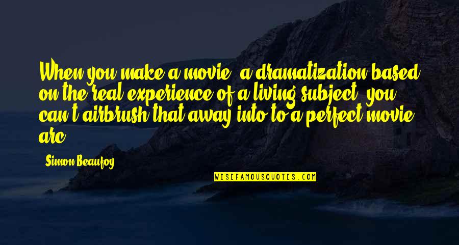 Tony Hancock Quotes By Simon Beaufoy: When you make a movie, a dramatization based