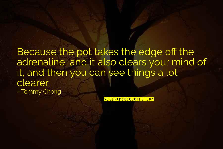 Tony Hancock The Rebel Quotes By Tommy Chong: Because the pot takes the edge off the