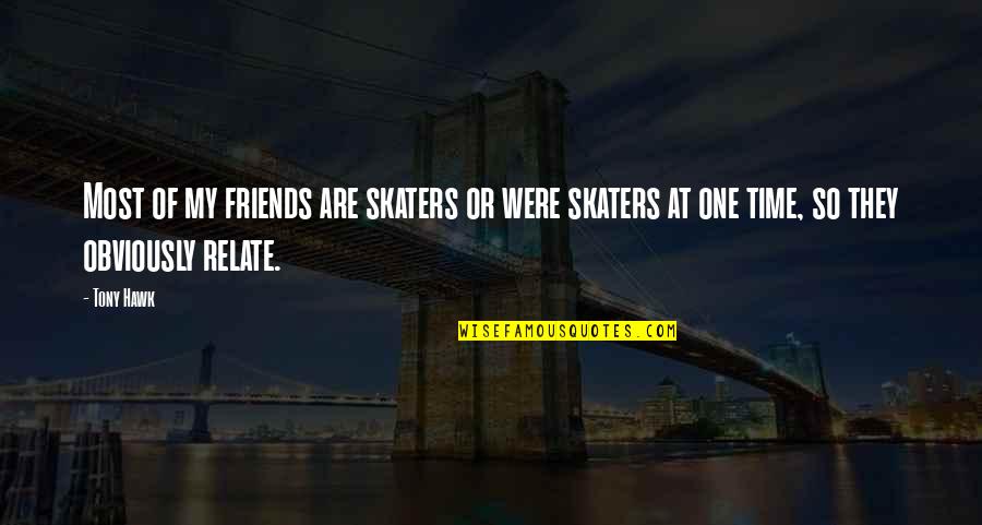 Tony Hawk Quotes By Tony Hawk: Most of my friends are skaters or were