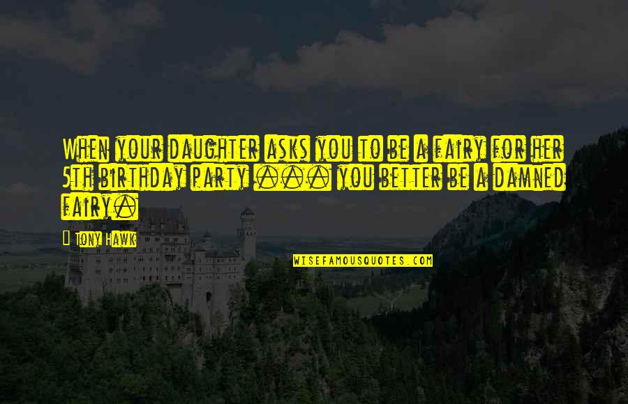 Tony Hawk Quotes By Tony Hawk: When your daughter asks you to be a Tony Hawk Quotes By Tony Hawk: When your daughter asks you to be a