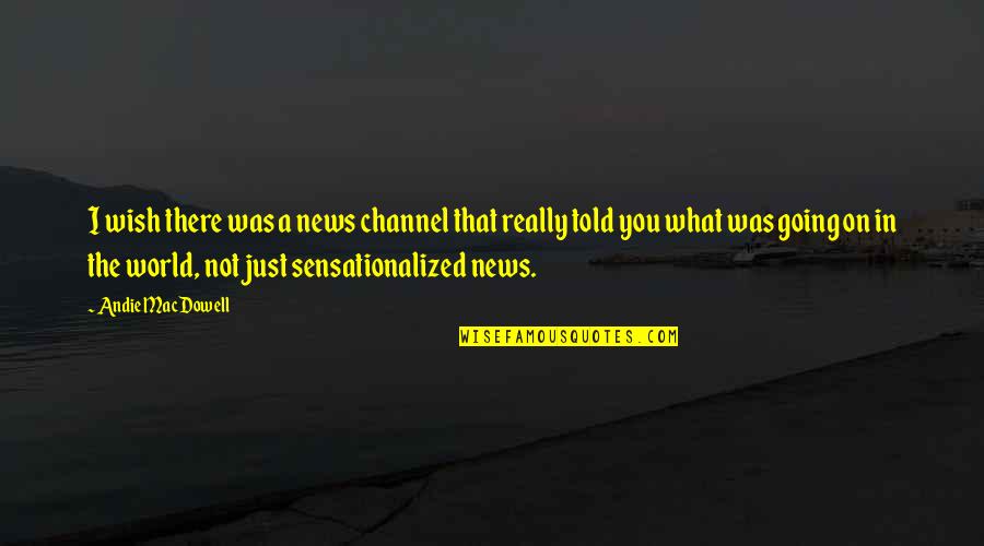 Tony Hawk Underground Quotes By Andie MacDowell: I wish there was a news channel that Tony Hawk Underground Quotes By Andie MacDowell: I wish there was a news channel that