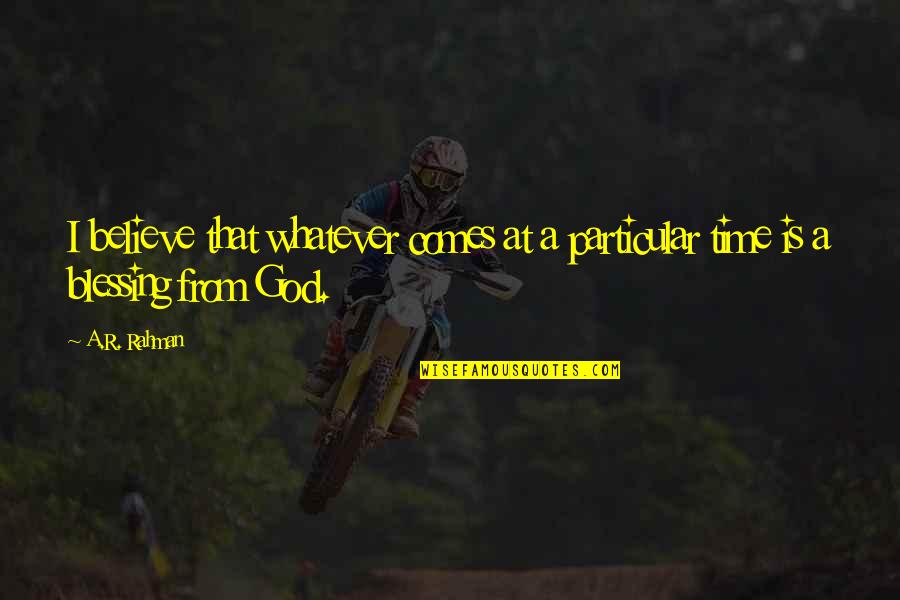 Tony Hawk's Quotes By A.R. Rahman: I believe that whatever comes at a particular