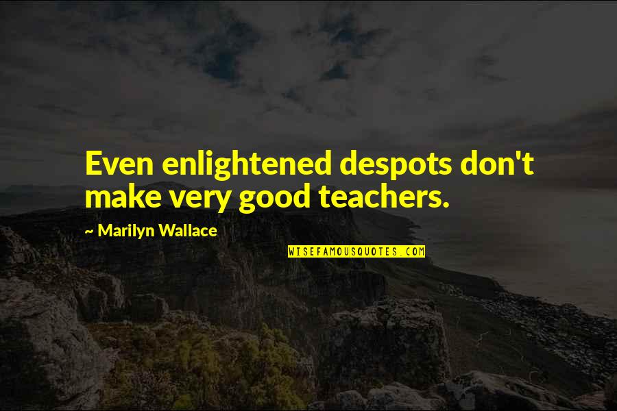 Tony Hawk's Quotes By Marilyn Wallace: Even enlightened despots don't make very good teachers. Tony Hawk's Quotes By Marilyn Wallace: Even enlightened despots don't make very good teachers.