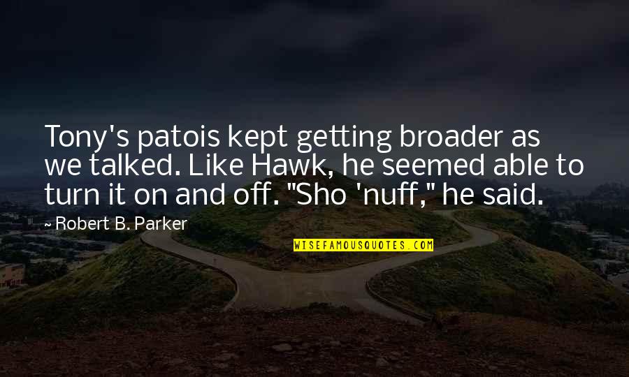 Tony Hawk's Quotes By Robert B. Parker: Tony's patois kept getting broader as we talked. Tony Hawk's Quotes By Robert B. Parker: Tony's patois kept getting broader as we talked.