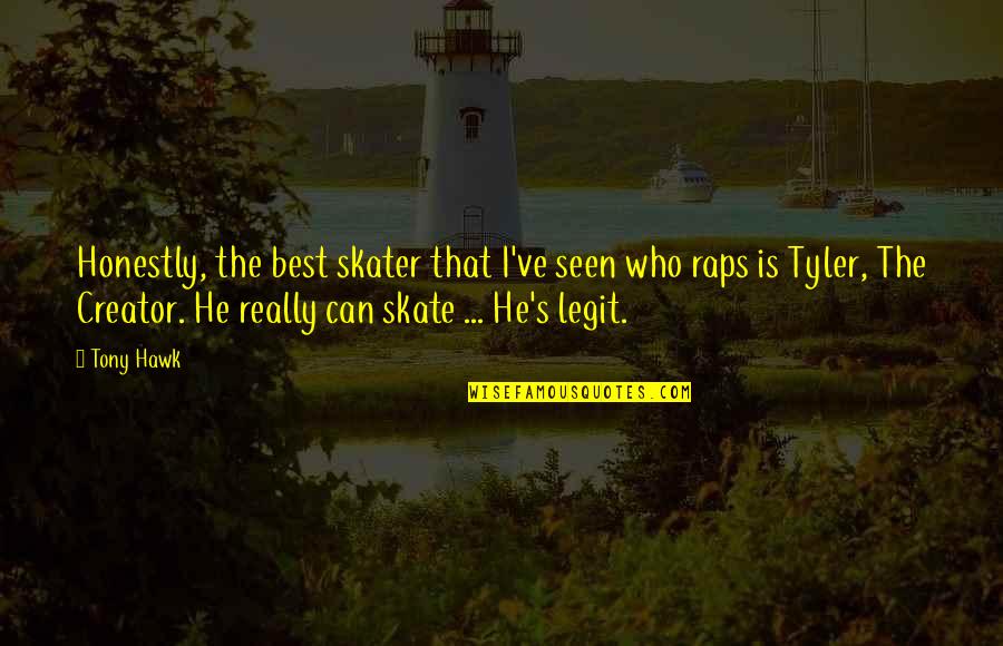Tony Hawk's Quotes By Tony Hawk: Honestly, the best skater that I've seen who Tony Hawk's Quotes By Tony Hawk: Honestly, the best skater that I've seen who