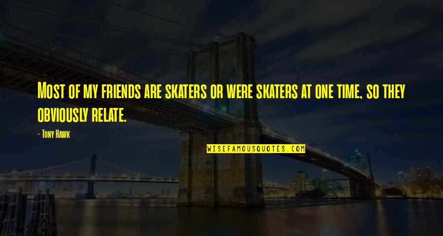 Tony Hawk's Quotes By Tony Hawk: Most of my friends are skaters or were