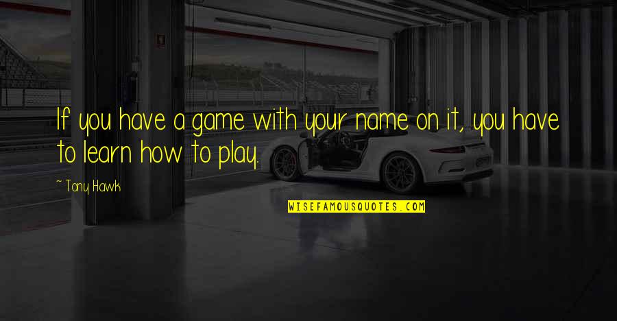 Tony Hawk's Quotes By Tony Hawk: If you have a game with your name