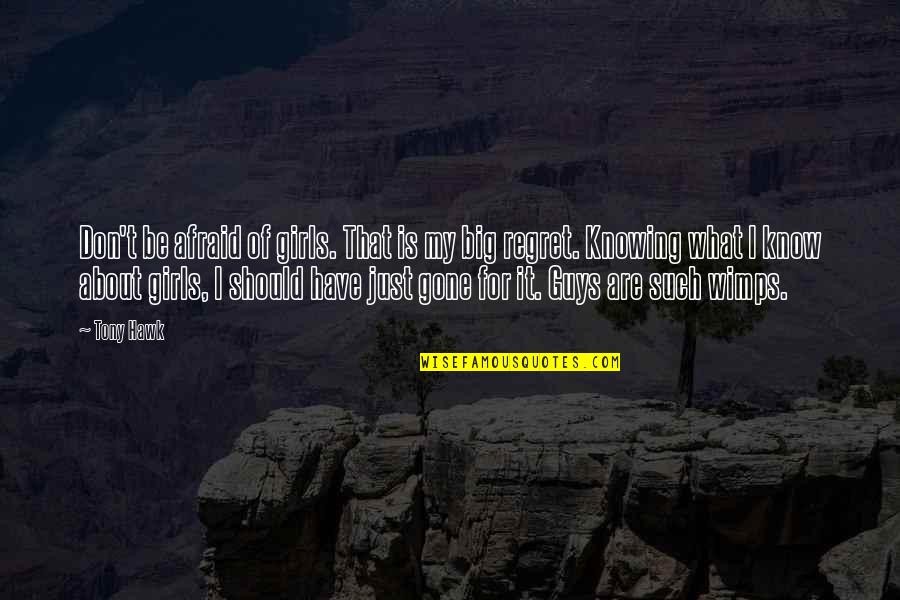 Tony Hawk's Quotes By Tony Hawk: Don't be afraid of girls. That is my