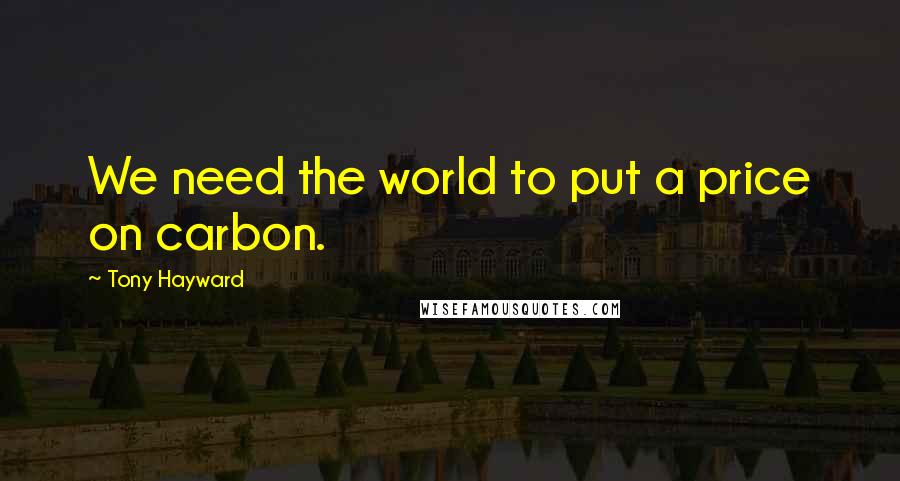 Tony Hayward quotes: We need the world to put a price on carbon.