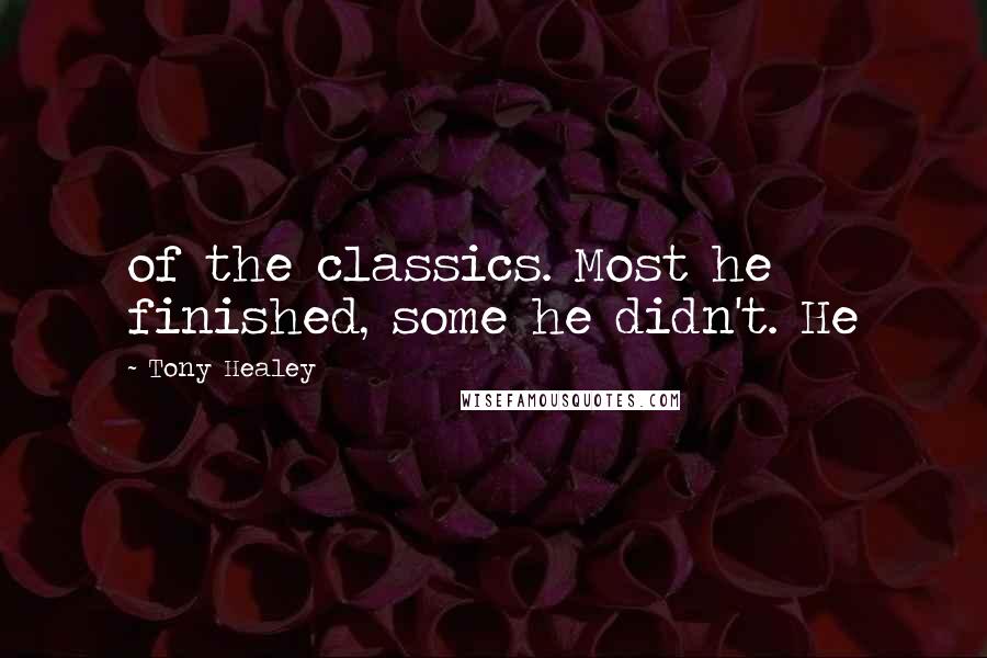 Tony Healey quotes: of the classics. Most he finished, some he didn't. He