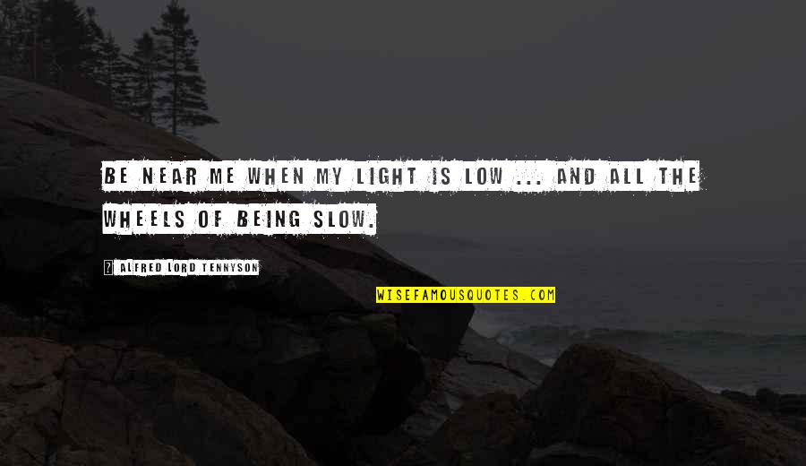 Tony Hill Quotes By Alfred Lord Tennyson: Be near me when my light is low
