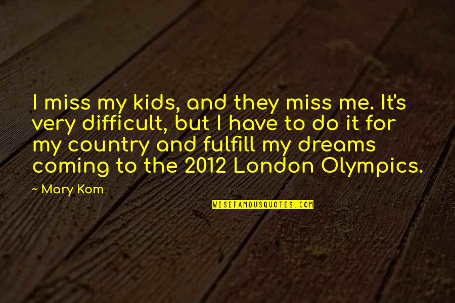 Tony Hill Quotes By Mary Kom: I miss my kids, and they miss me.