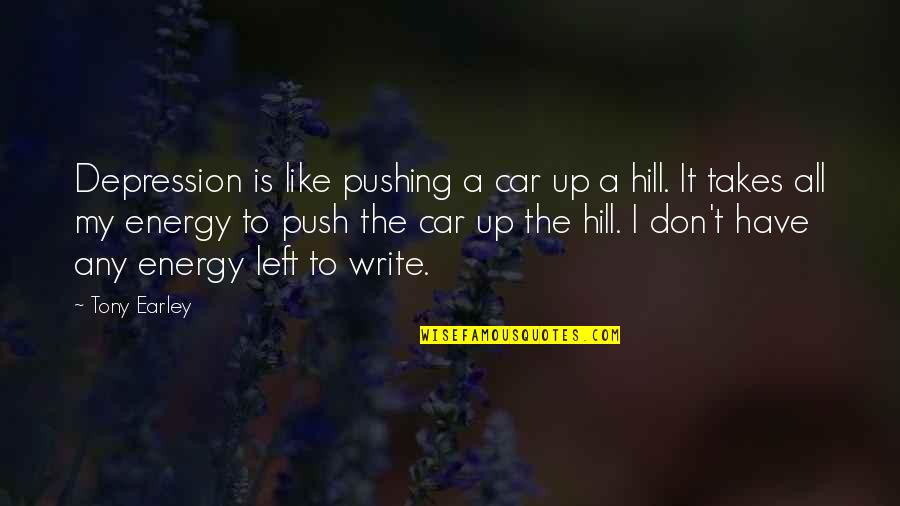 Tony Hill Quotes By Tony Earley: Depression is like pushing a car up a