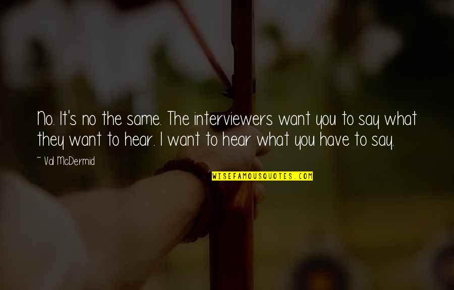 Tony Hill Quotes By Val McDermid: No. It's no the same. The interviewers want