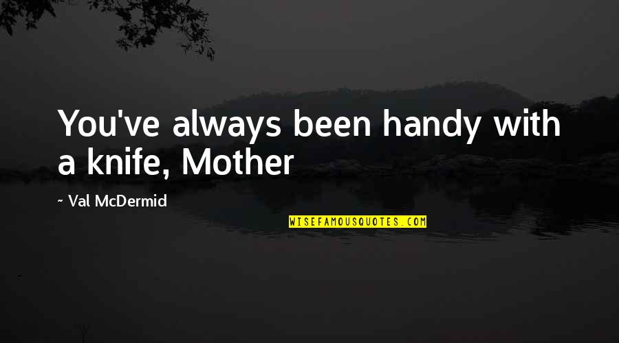 Tony Hill Quotes By Val McDermid: You've always been handy with a knife, Mother