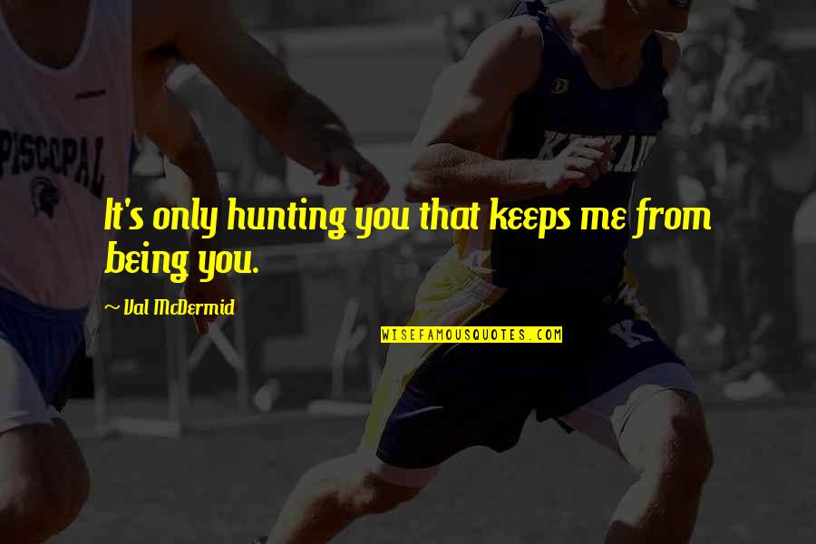 Tony Hill Quotes By Val McDermid: It's only hunting you that keeps me from