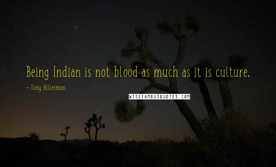 Tony Hillerman quotes: Being Indian is not blood as much as it is culture.