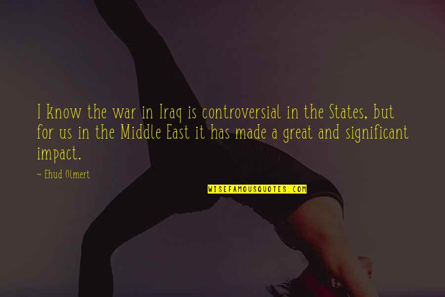 Tony Hoagland Quotes By Ehud Olmert: I know the war in Iraq is controversial