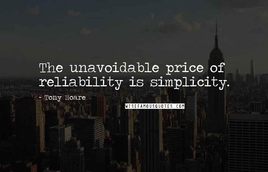 Tony Hoare quotes: The unavoidable price of reliability is simplicity.