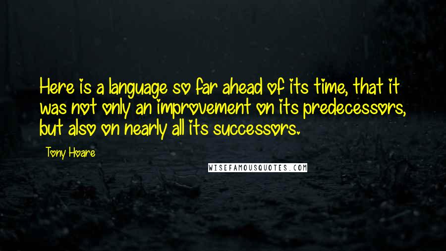 Tony Hoare quotes: Here is a language so far ahead of its time, that it was not only an improvement on its predecessors, but also on nearly all its successors.