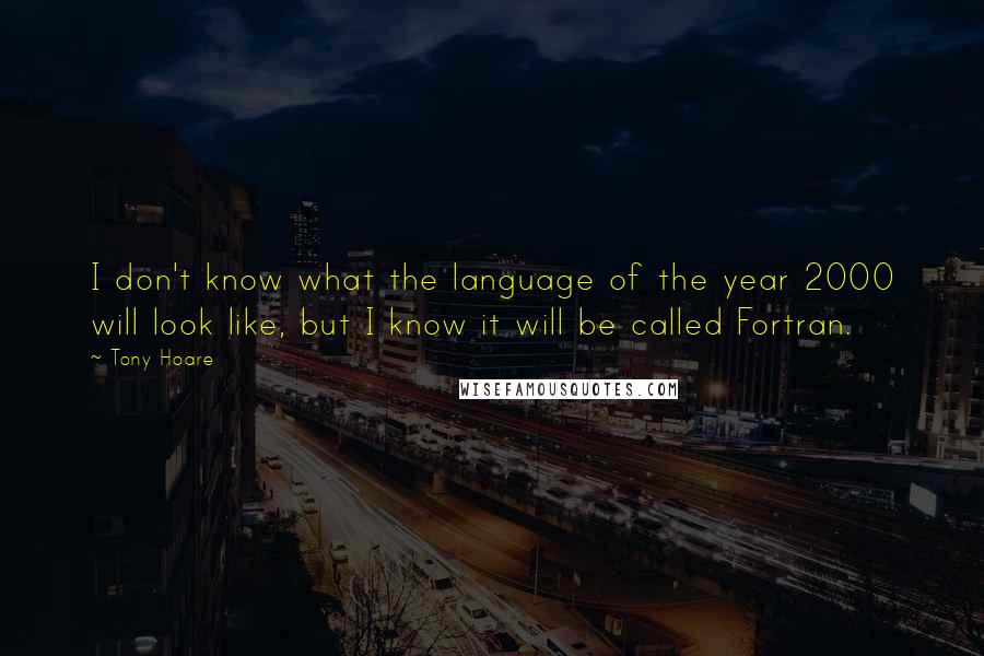 Tony Hoare quotes: I don't know what the language of the year 2000 will look like, but I know it will be called Fortran.