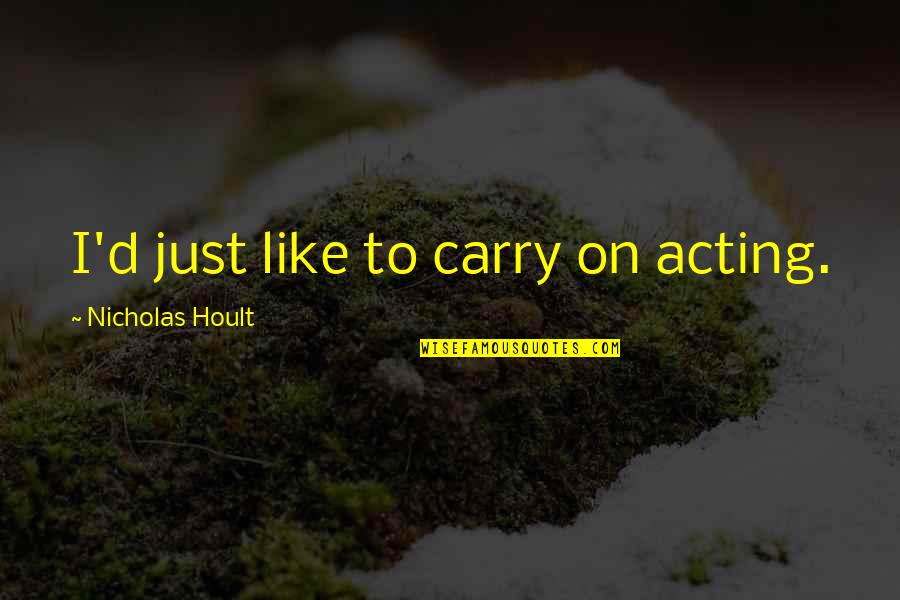 Tony Horton Inspirational Quotes By Nicholas Hoult: I'd just like to carry on acting. Tony Horton Inspirational Quotes By Nicholas Hoult: I'd just like to carry on acting.