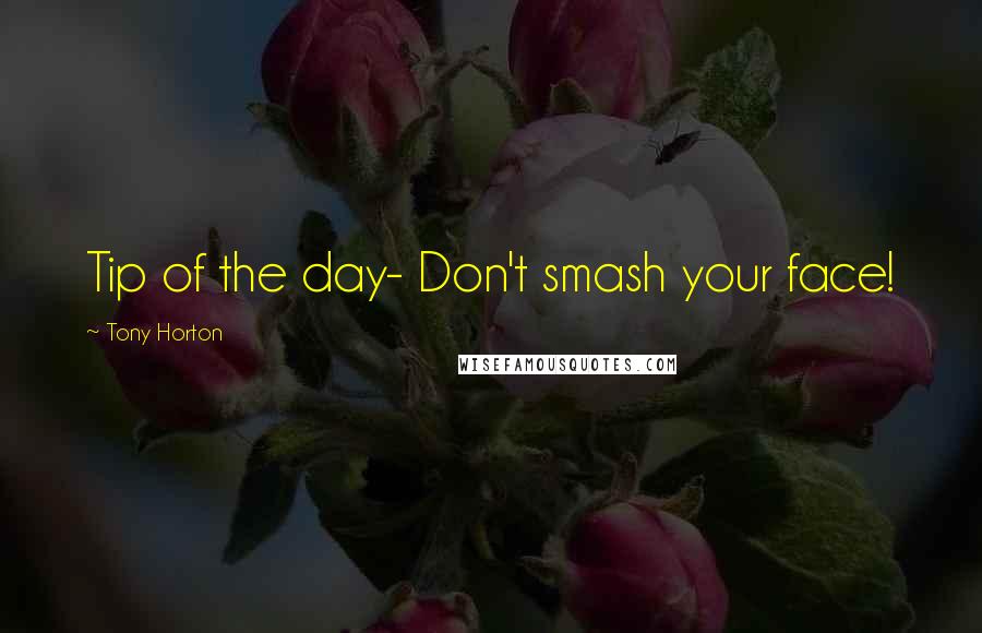 Tony Horton quotes: Tip of the day- Don't smash your face!