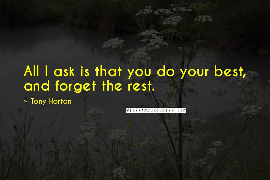 Tony Horton quotes: All I ask is that you do your best, and forget the rest.