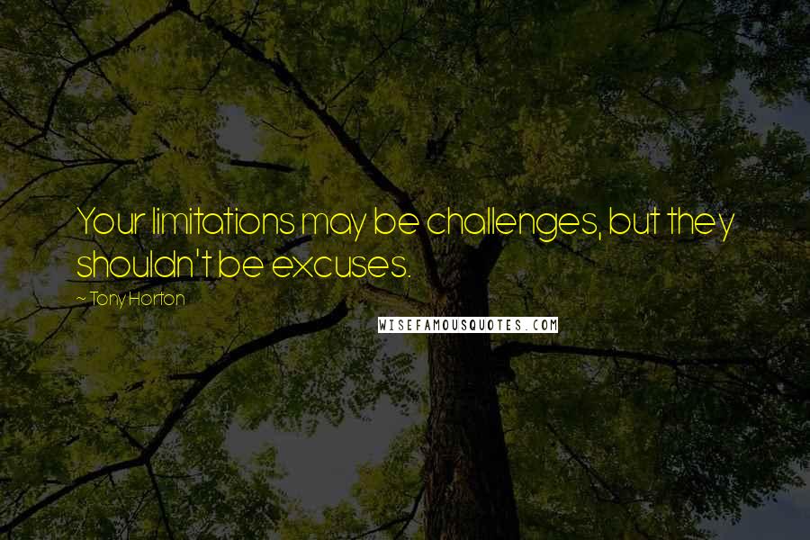 Tony Horton quotes: Your limitations may be challenges, but they shouldn't be excuses.