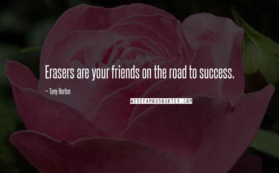 Tony Horton quotes: Erasers are your friends on the road to success.