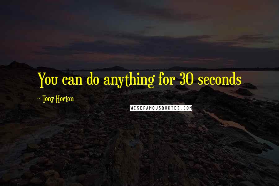 Tony Horton quotes: You can do anything for 30 seconds