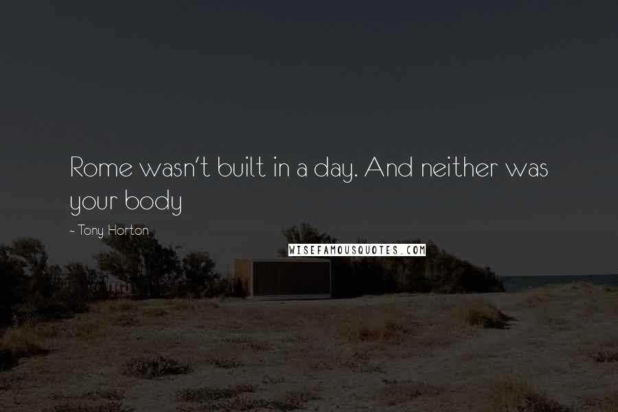 Tony Horton quotes: Rome wasn't built in a day. And neither was your body