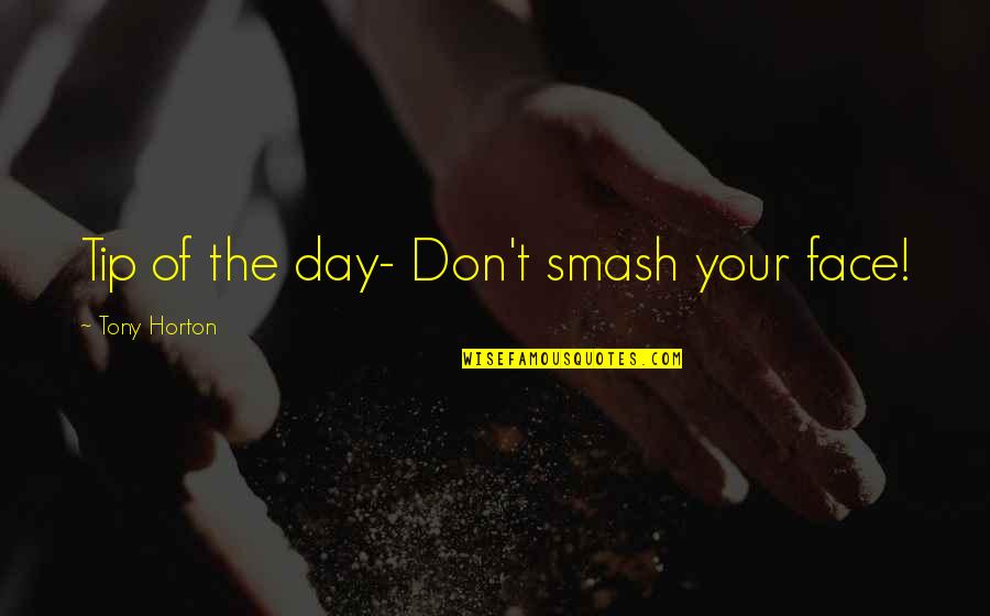 Tony Horton Quotes By Tony Horton: Tip of the day- Don't smash your face!