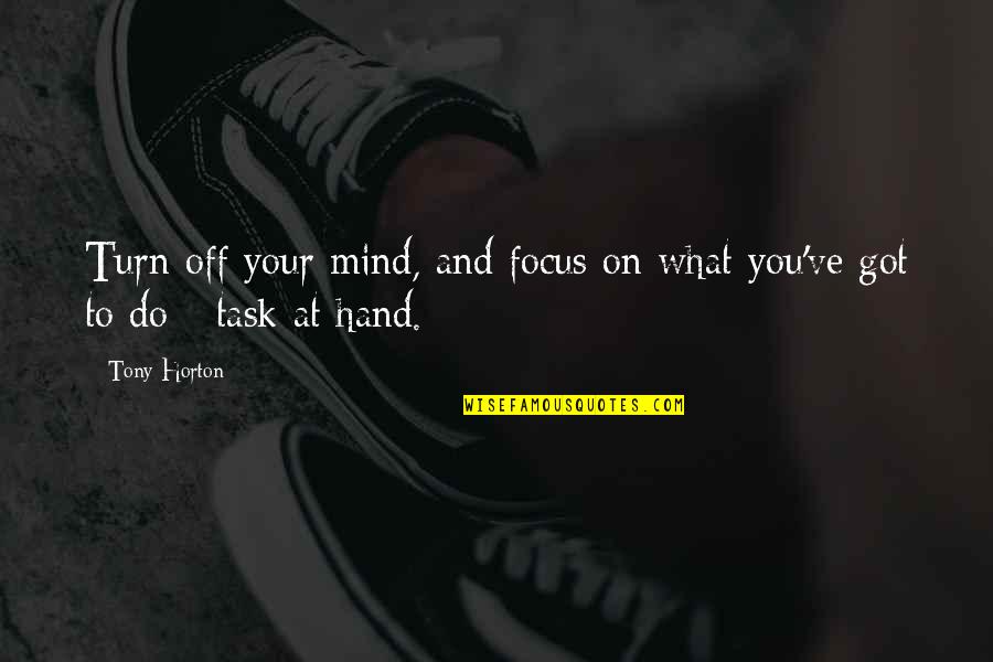 Tony Horton Quotes By Tony Horton: Turn off your mind, and focus on what