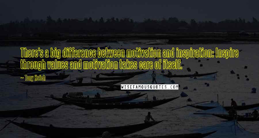 Tony Hsieh quotes: There's a big difference between motivation and inspiration: Inspire through values and motivation takes care of itself.