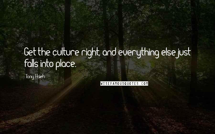 Tony Hsieh quotes: Get the culture right, and everything else just falls into place.