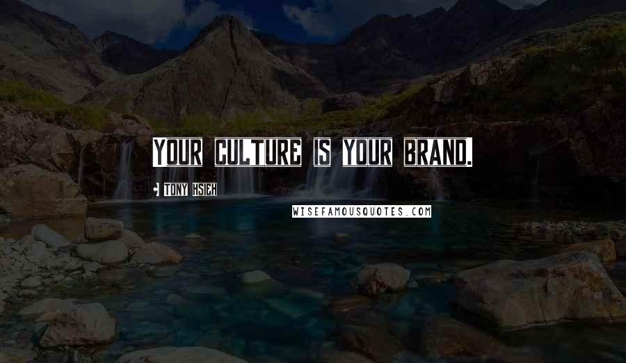 Tony Hsieh quotes: Your culture is your brand.
