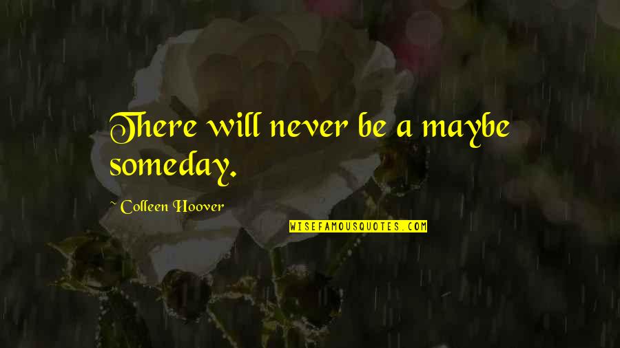 Tony Hulman Quotes By Colleen Hoover: There will never be a maybe someday. Tony Hulman Quotes By Colleen Hoover: There will never be a maybe someday.