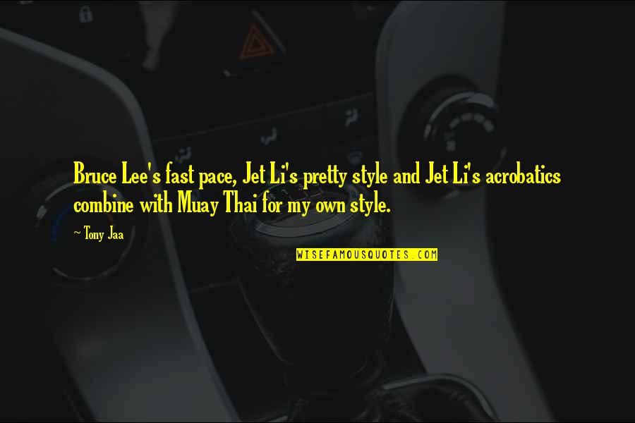 Tony Jaa Quotes By Tony Jaa: Bruce Lee's fast pace, Jet Li's pretty style Tony Jaa Quotes By Tony Jaa: Bruce Lee's fast pace, Jet Li's pretty style