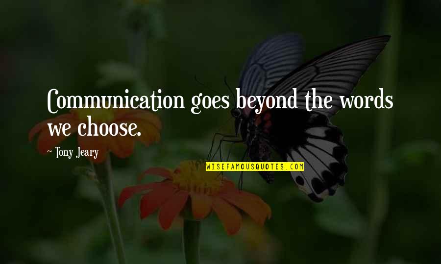 Tony Jeary Quotes By Tony Jeary: Communication goes beyond the words we choose.