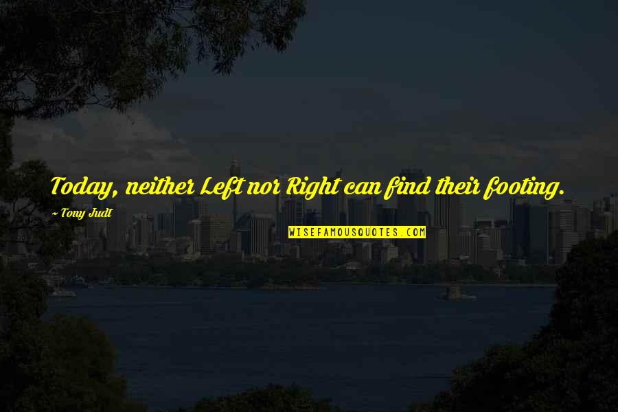 Tony Judt Quotes By Tony Judt: Today, neither Left nor Right can find their