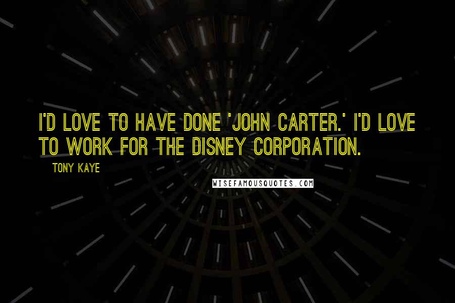 Tony Kaye quotes: I'd love to have done 'John Carter.' I'd love to work for the Disney Corporation.