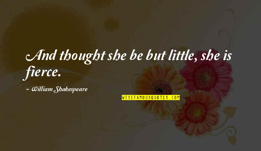 Tony Kaye Quotes By William Shakespeare: And thought she be but little, she is