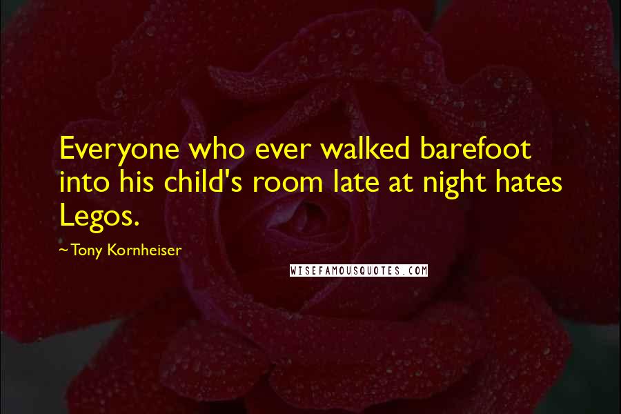 Tony Kornheiser quotes: Everyone who ever walked barefoot into his child's room late at night hates Legos.
