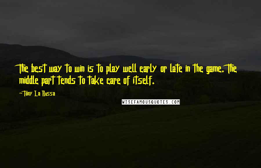 Tony La Russa quotes: The best way to win is to play well early or late in the game. The middle part tends to take care of itself.